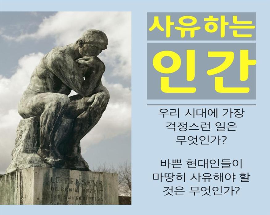 사유하는 인간 우리시대에 가장 걱정스러운 일은 무엇인가? 바쁜 현대인들이 마땅히 사유해야할 것은 무엇인가?